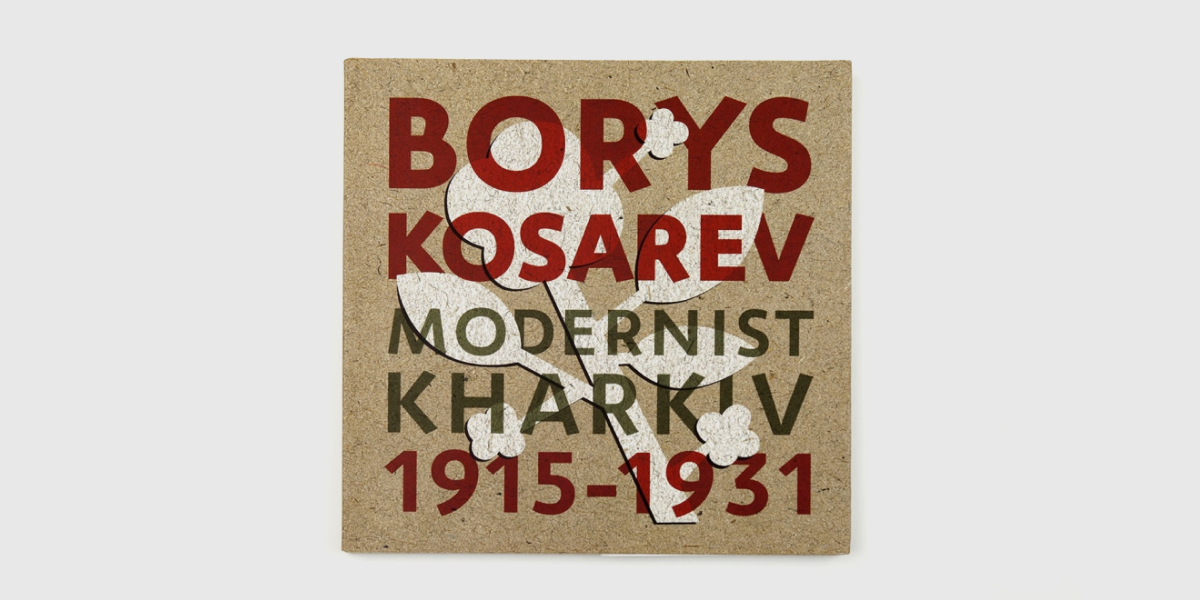 «Борис Косарев: Харківський модернізм 1915—1931», Мирослава Мудрак, Валентина Чечик, Тетяна Павлова, Родовід, 2011