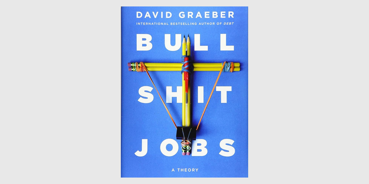 “Bullshit Jobs: A theory”, David Graeber