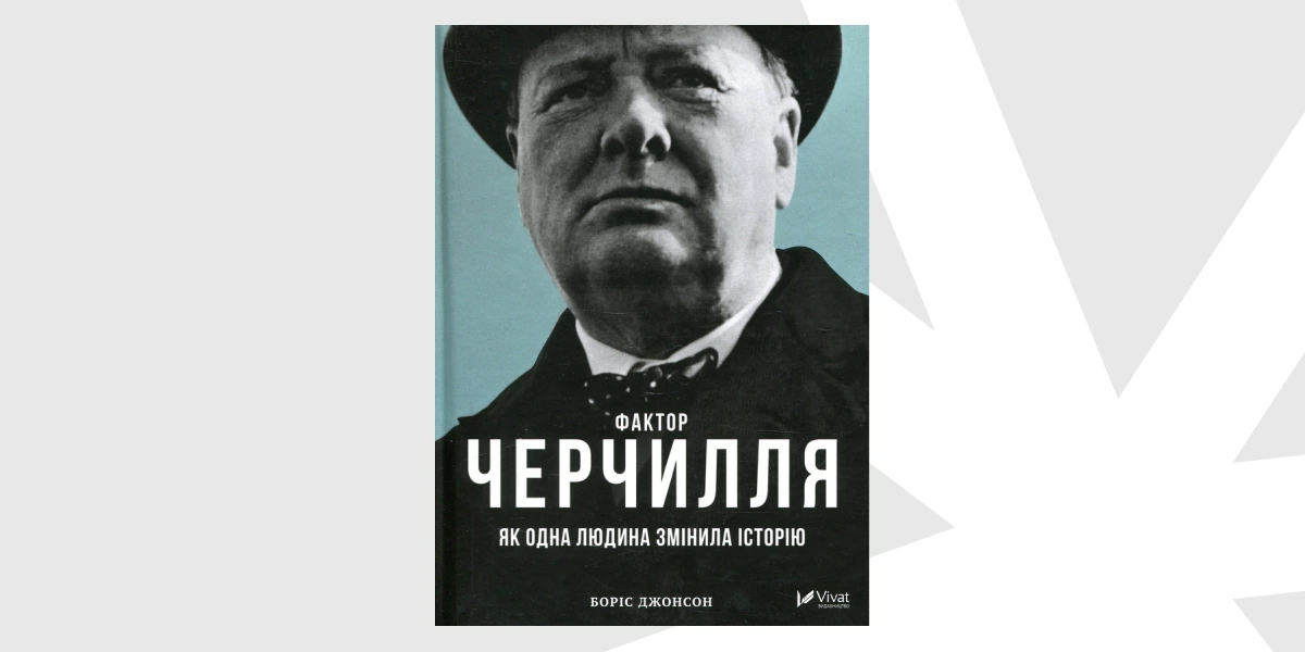 «Фактор Черчилля. Як одна людина змінила історію», Боріс Джонсон, «Vivat»