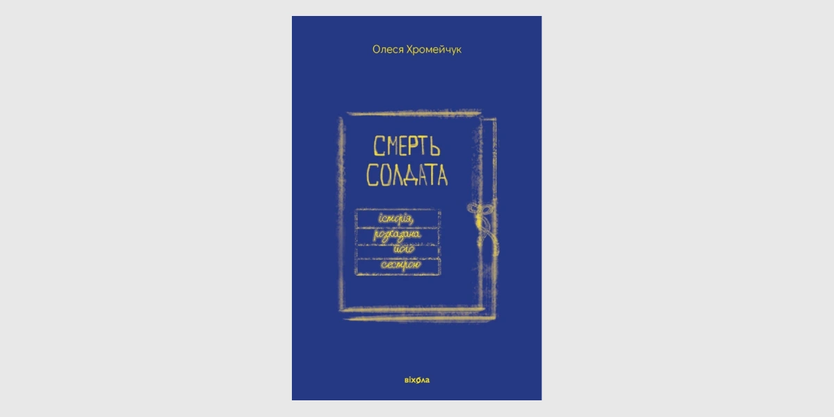 «Смерть солдата. Історія, розказана його сестрою», Олеся Хромейчук _ The Death of a Soldier Told by His Sister, Olesya Khromeychuk