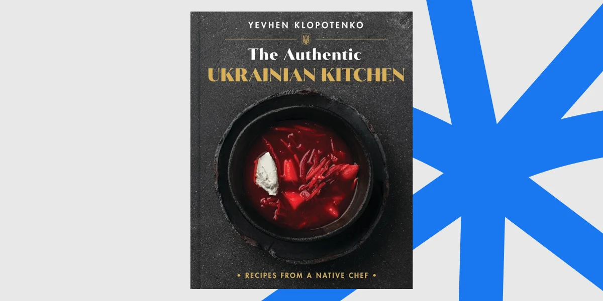The Authentic Ukrainian Kitchen_ Recipes from a Native Chef, Yevhen Klopotenko