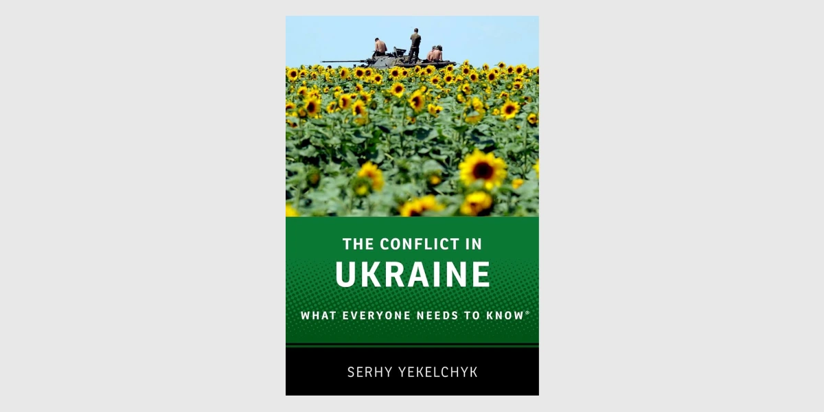 The Conflict in Ukraine_ What Everyone Needs to Know, Serhy Yekelchyk