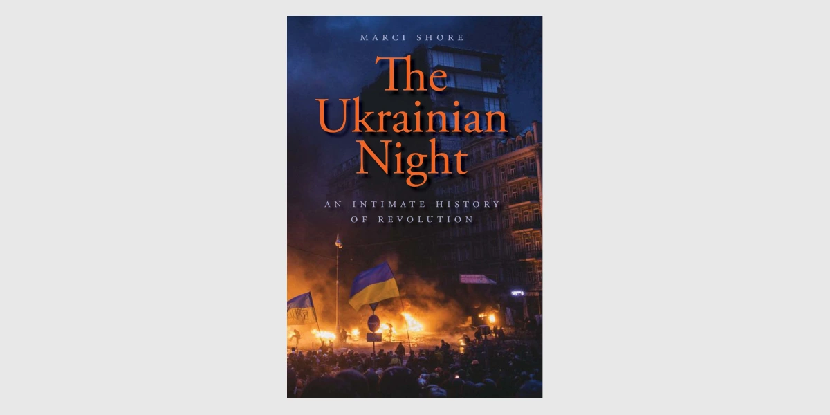 The Ukrainian Night_ An Intimate History of Revolution, Marci Shore
