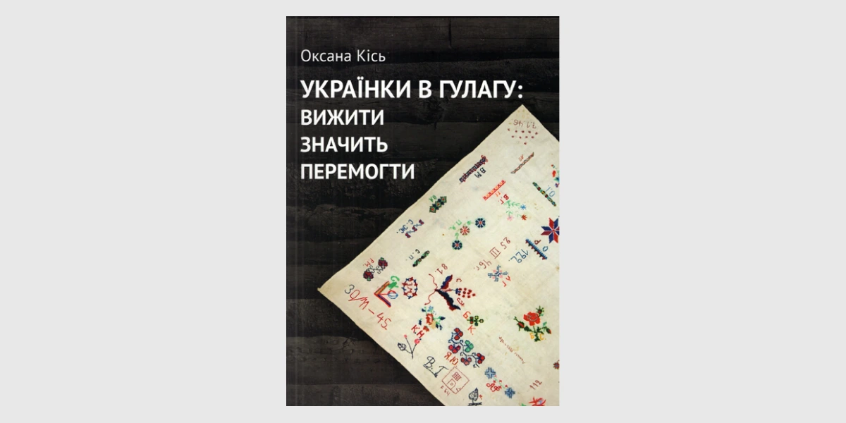 «Українки в ГУЛАГу_ Вижити значить перемогти», Оксана Кісь _ Survival as Victory_ Ukrainian Women in the Gulag, Oksana Kis